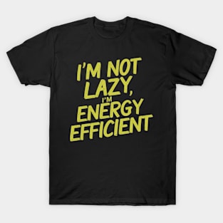 I'm not lazy, I'm energy efficient T-Shirt